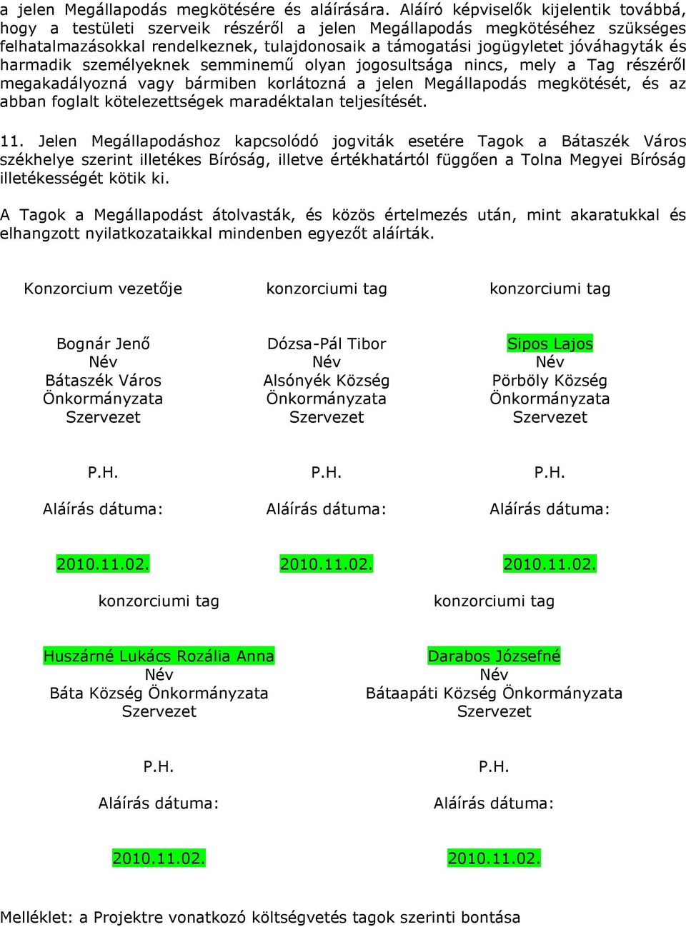 jóváhagyták és harmadik személyeknek semminemű olyan jogosultsága nincs, mely a Tag részéről megakadályozná vagy bármiben korlátozná a jelen Megállapodás megkötését, és az abban foglalt