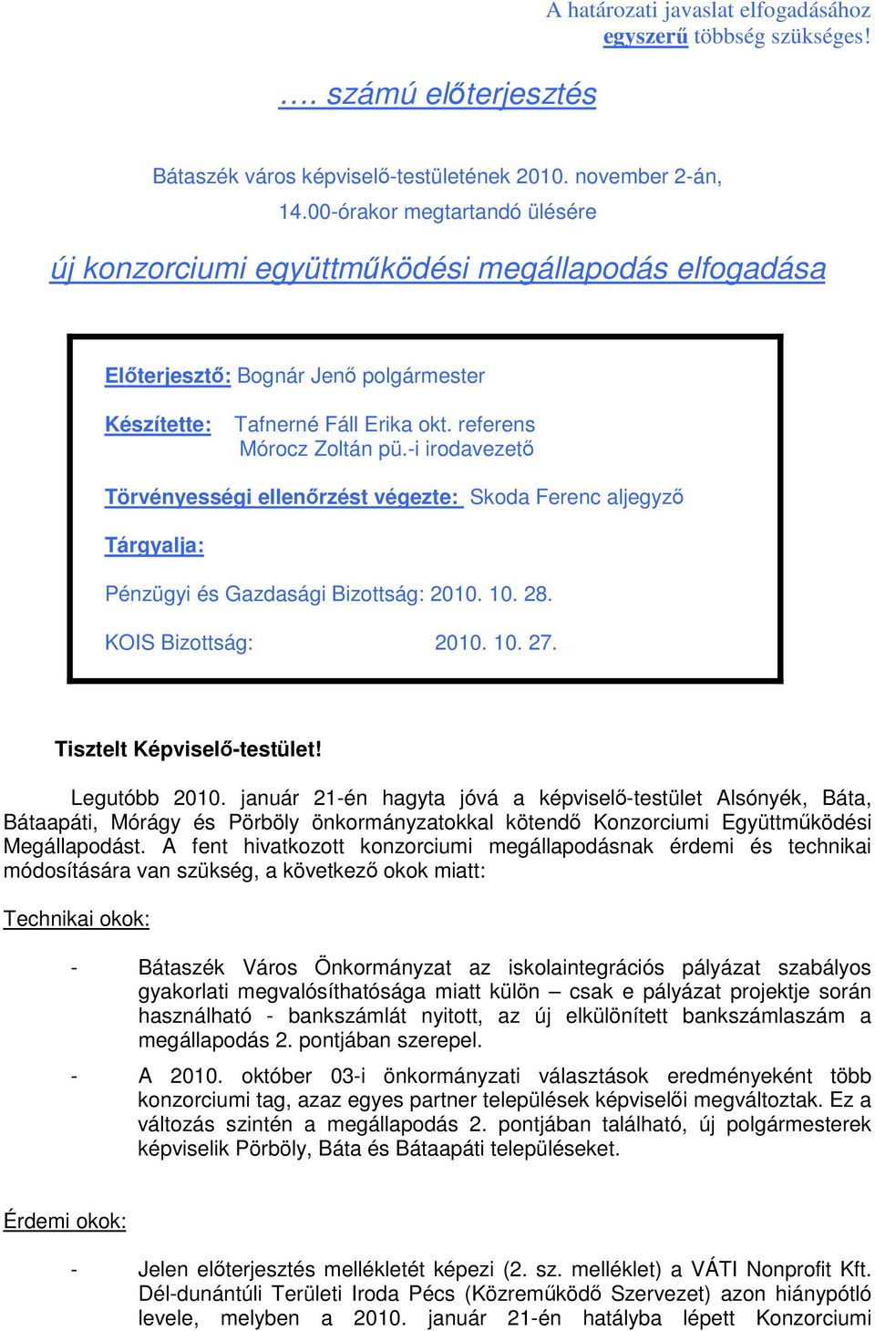 -i irodavezető Törvényességi ellenőrzést végezte: Skoda Ferenc aljegyző Tárgyalja: Pénzügyi és Gazdasági Bizottság: 2010. 10. 28. KOIS Bizottság: 2010. 10. 27. Tisztelt Képviselő-testület!