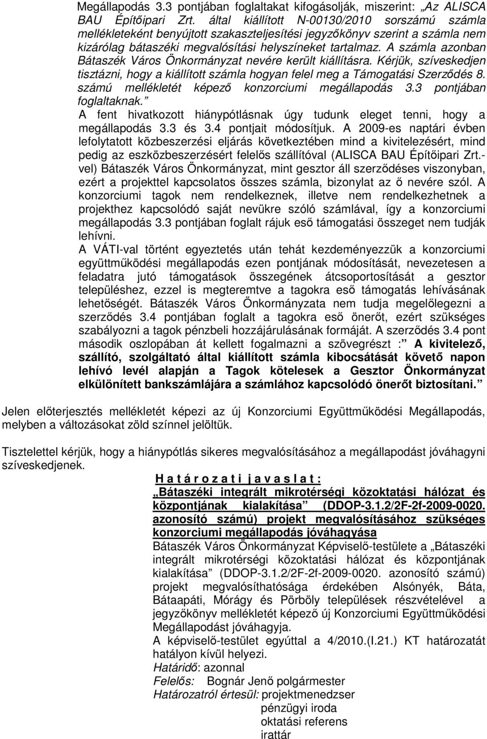 A számla azonban Bátaszék Város Önkormányzat nevére került kiállításra. Kérjük, szíveskedjen tisztázni, hogy a kiállított számla hogyan felel meg a Támogatási Szerződés 8.