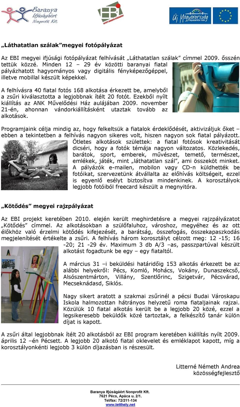 A felhívásra 40 fiatal fotós 168 alkotása érkezett be, amelyből a zsűri kiválasztotta a legjobbnak ítélt 20 fotót. Ezekből nyílt kiállítás az ANK Művelődési Ház aulájában 2009.