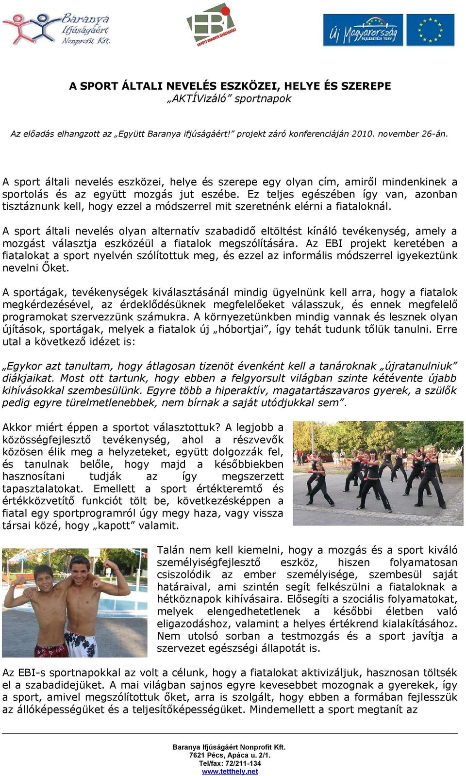 Ez teljes egészében így van, azonban tisztáznunk kell, hogy ezzel a módszerrel mit szeretnénk elérni a fiataloknál.