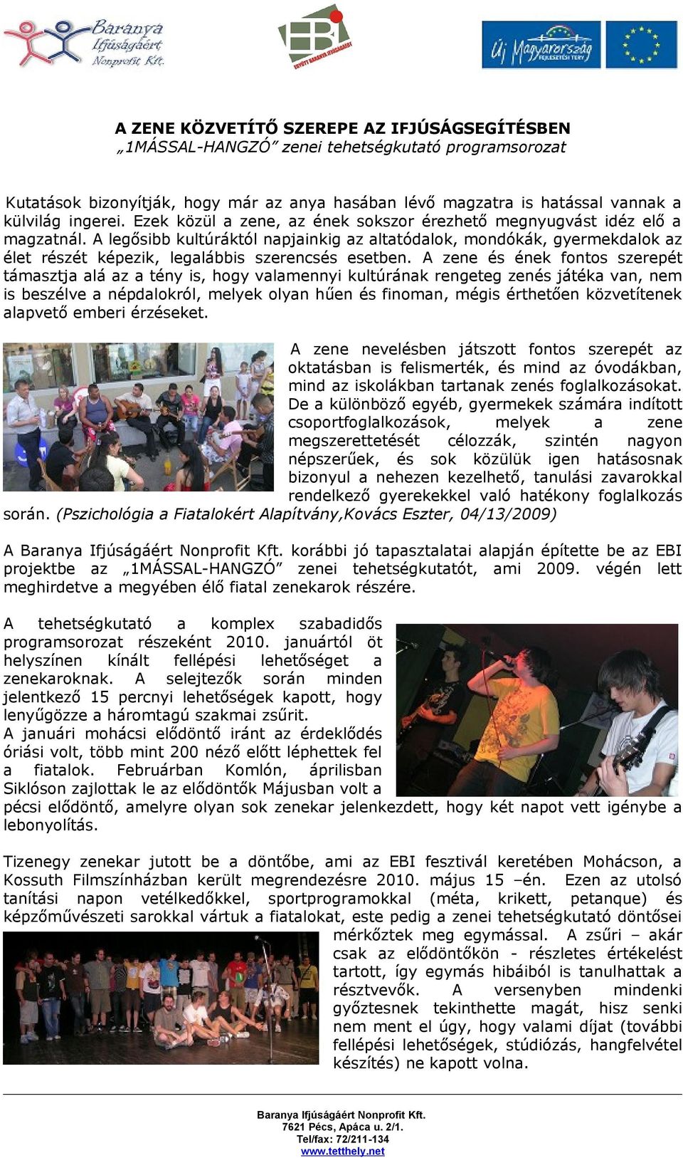 A legősibb kultúráktól napjainkig az altatódalok, mondókák, gyermekdalok az élet részét képezik, legalábbis szerencsés esetben.