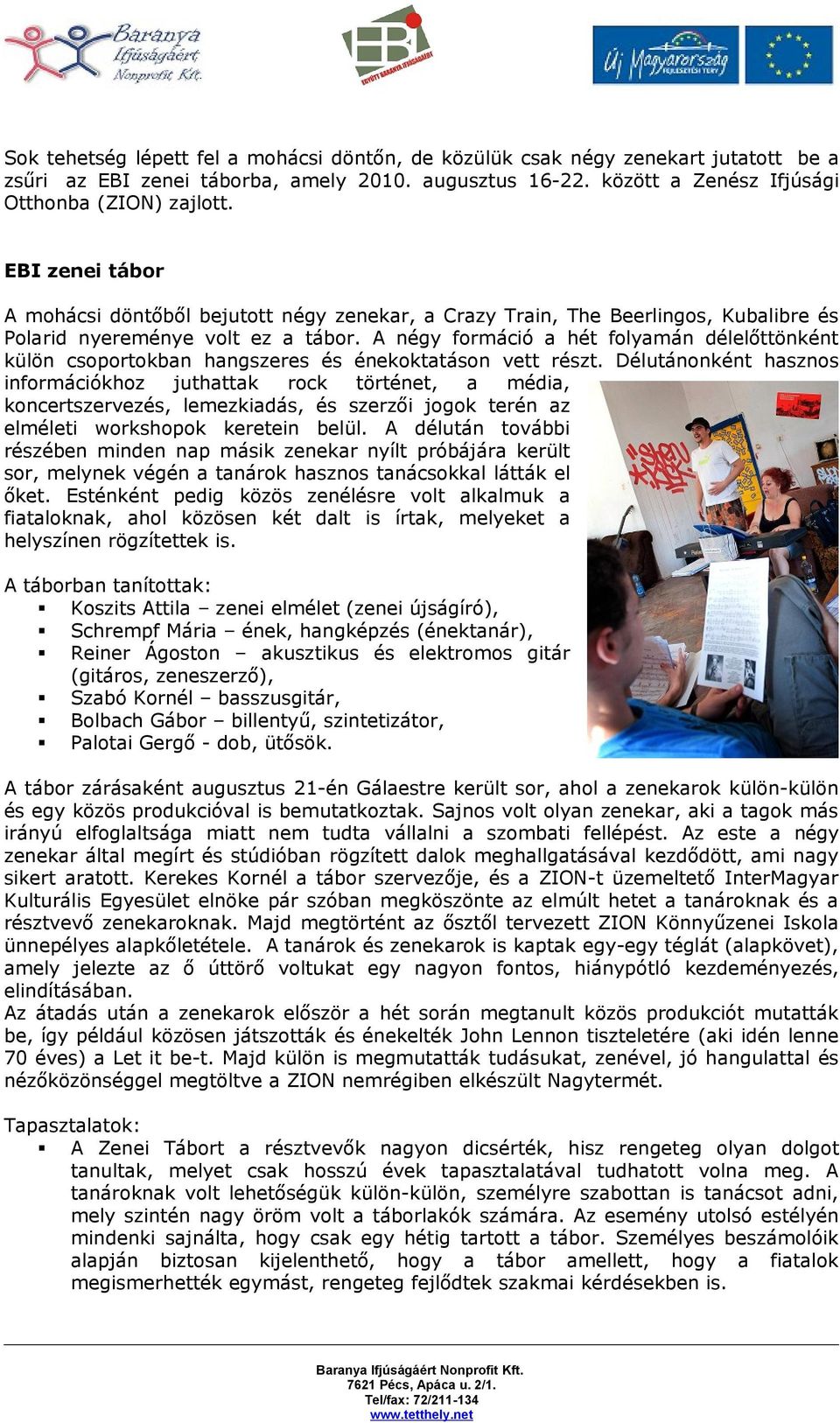 A négy formáció a hét folyamán délelőttönként külön csoportokban hangszeres és énekoktatáson vett részt.