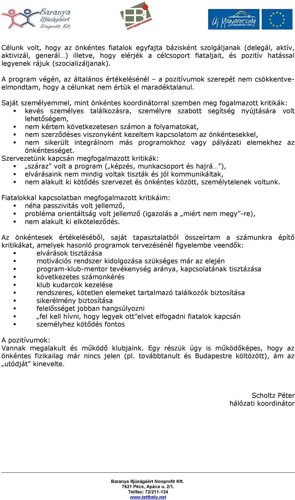 Saját személyemmel, mint önkéntes koordinátorral szemben meg fogalmazott kritikák: kevés személyes találkozásra, személyre szabott segítség nyújtására volt lehetőségem, nem kértem következetesen