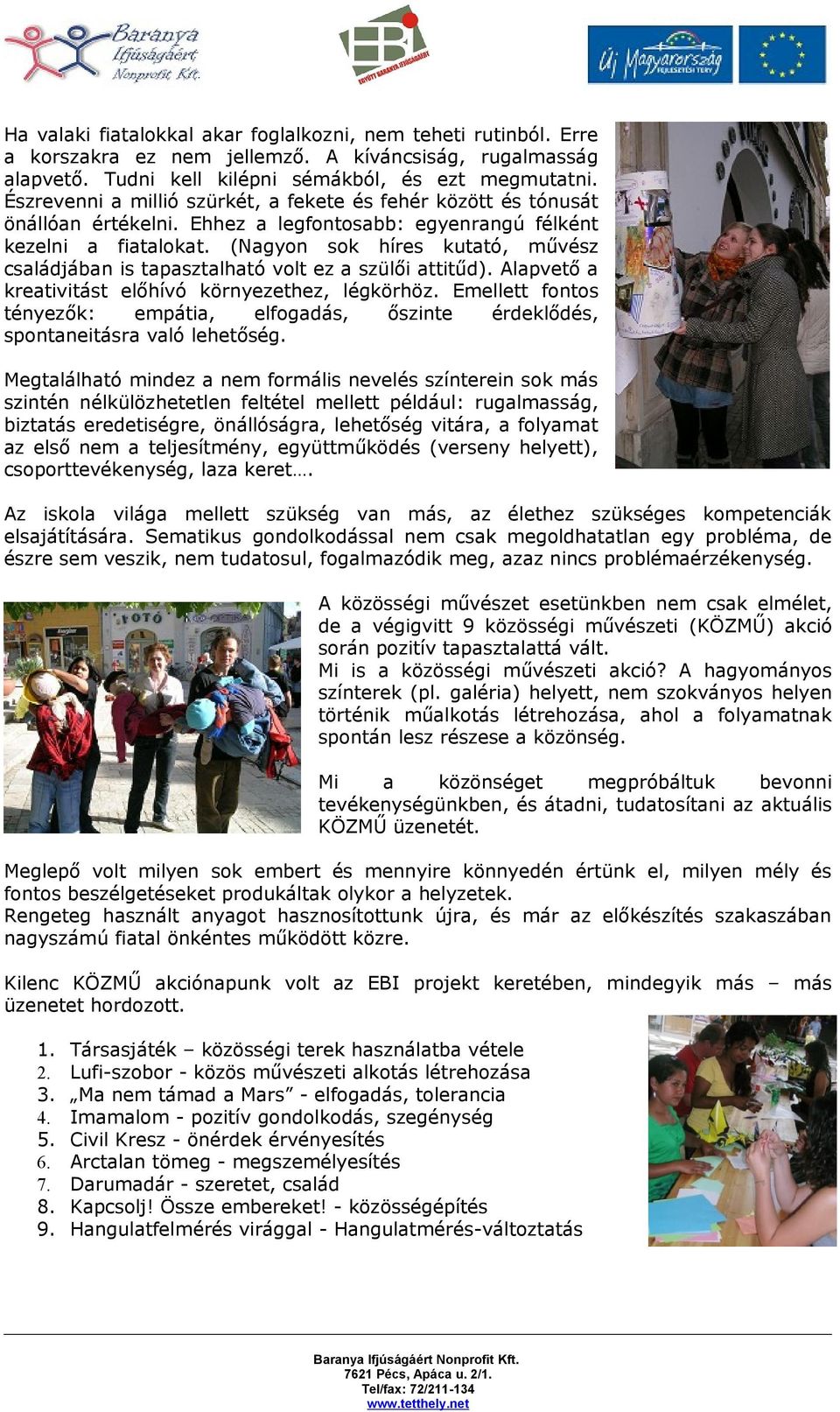 (Nagyon sok híres kutató, művész családjában is tapasztalható volt ez a szülői attitűd). Alapvető a kreativitást előhívó környezethez, légkörhöz.