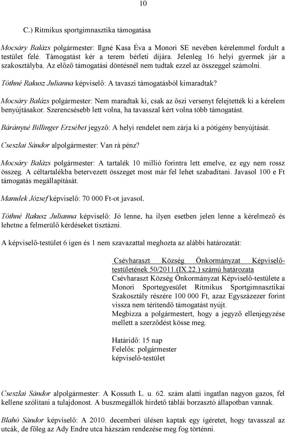 Mocsáry Balázs polgármester: Nem maradtak ki, csak az őszi versenyt felejtették ki a kérelem benyújtásakor. Szerencsésebb lett volna, ha tavasszal kért volna több támogatást.