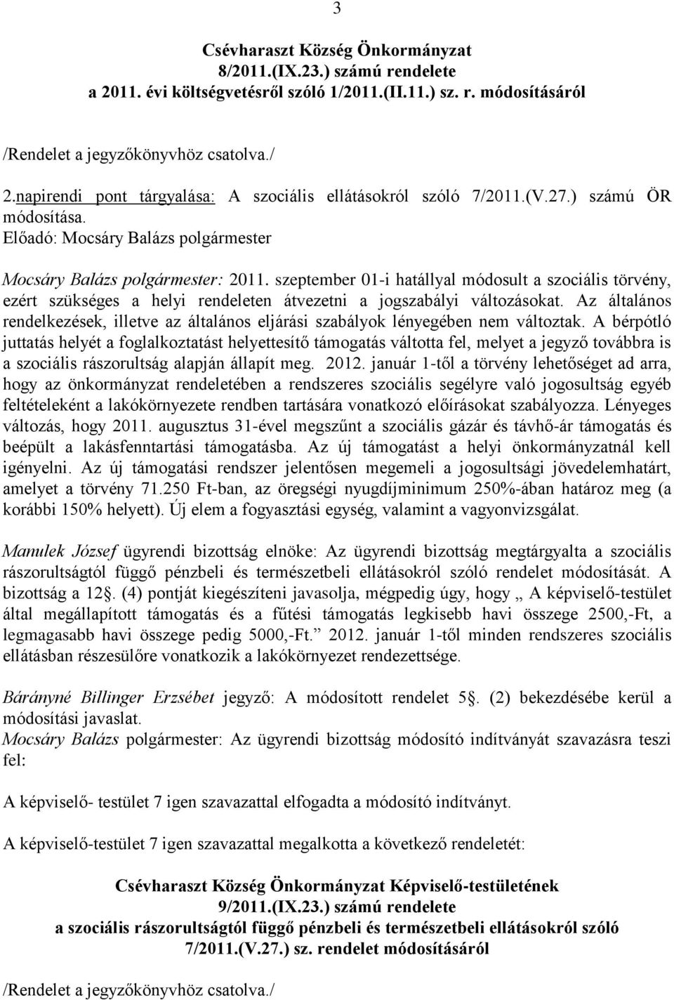 szeptember 01-i hatállyal módosult a szociális törvény, ezért szükséges a helyi rendeleten átvezetni a jogszabályi változásokat.