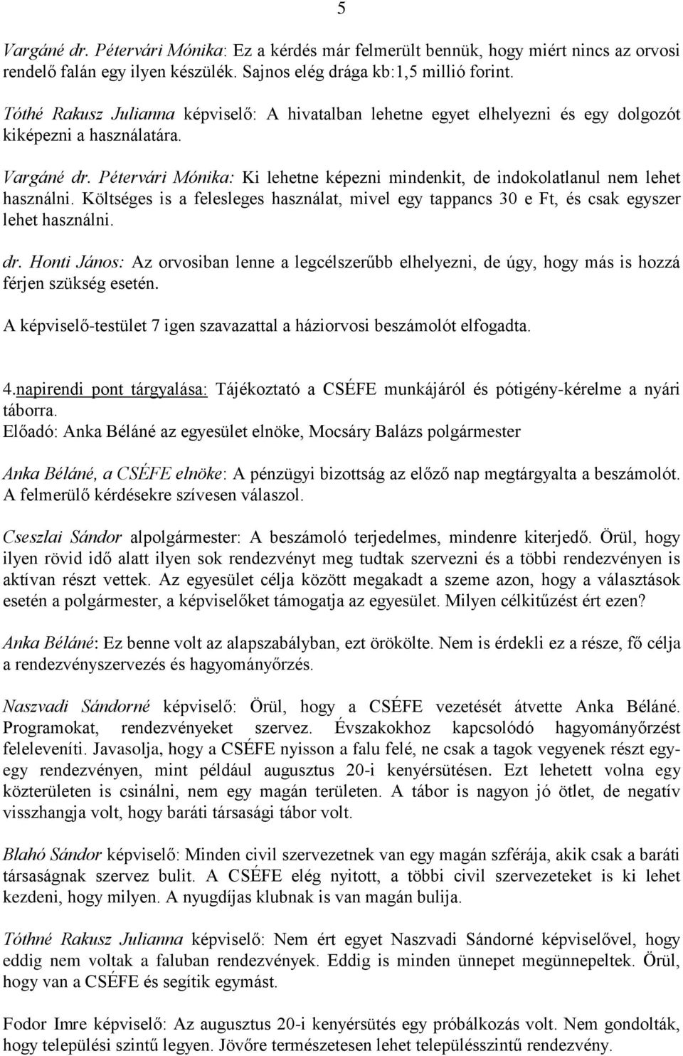 Pétervári Mónika: Ki lehetne képezni mindenkit, de indokolatlanul nem lehet használni. Költséges is a felesleges használat, mivel egy tappancs 30 e Ft, és csak egyszer lehet használni. dr.