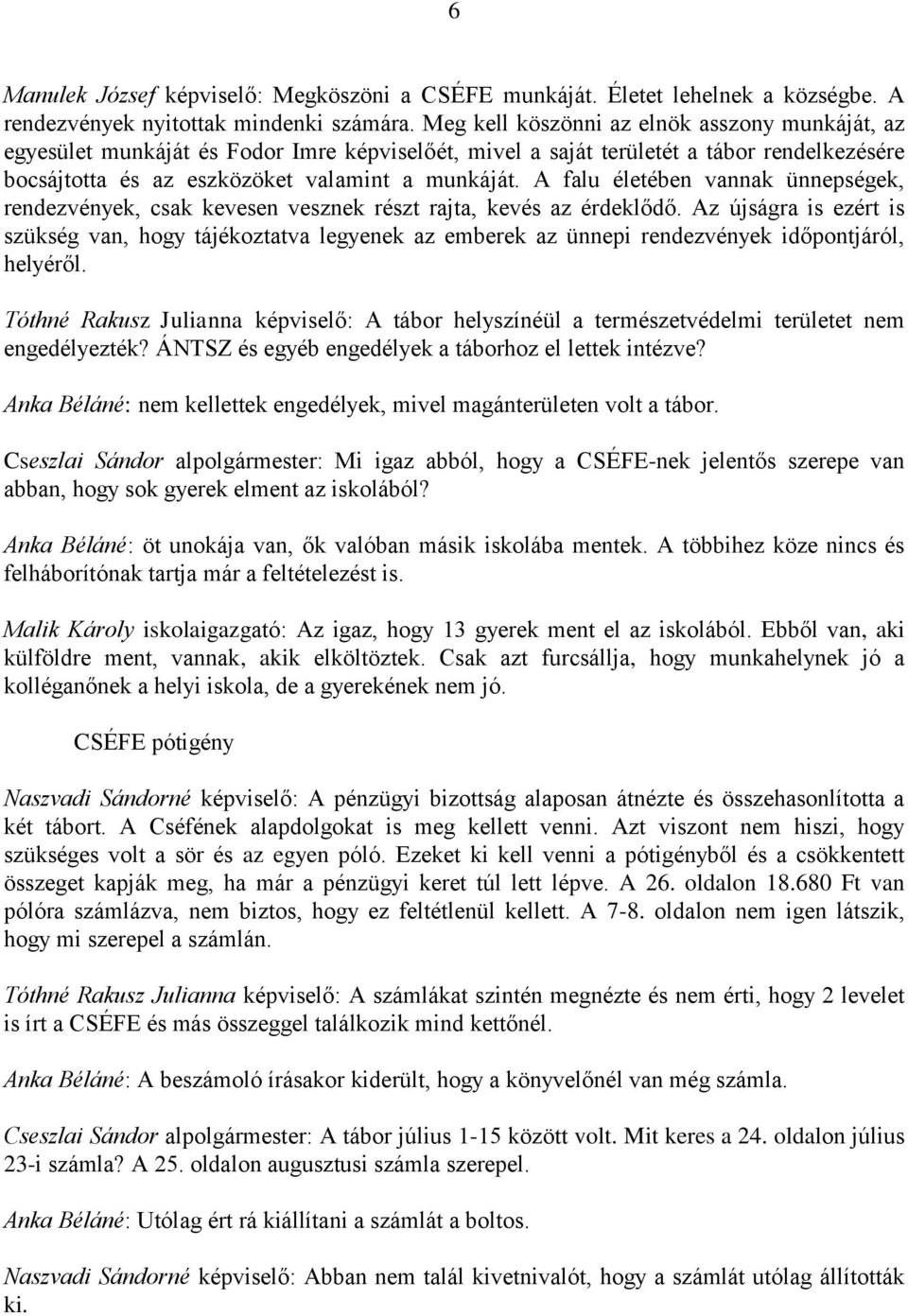 A falu életében vannak ünnepségek, rendezvények, csak kevesen vesznek részt rajta, kevés az érdeklődő.