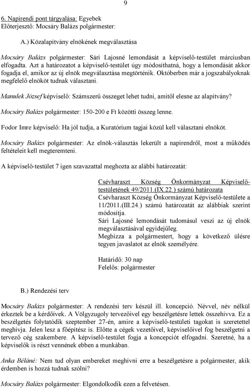 Azt a határozatot a képviselő-testület úgy módosíthatná, hogy a lemondását akkor fogadja el, amikor az új elnök megválasztása megtörténik.