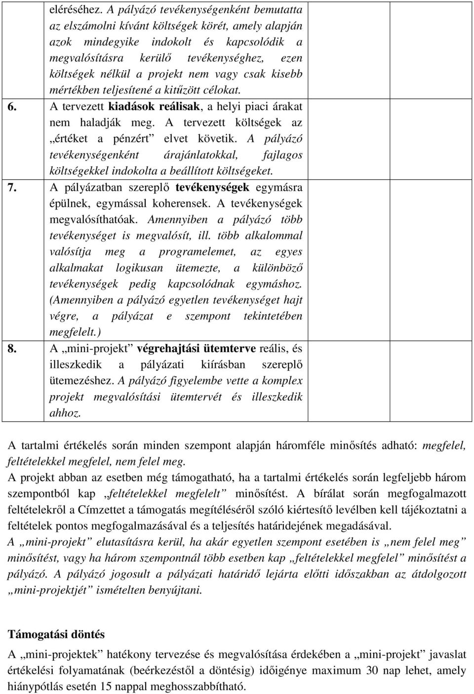 projekt nem vagy csak kisebb mértékben teljesítené a kitűzött célokat. 6. A tervezett kiadások reálisak, a helyi piaci árakat nem haladják meg.