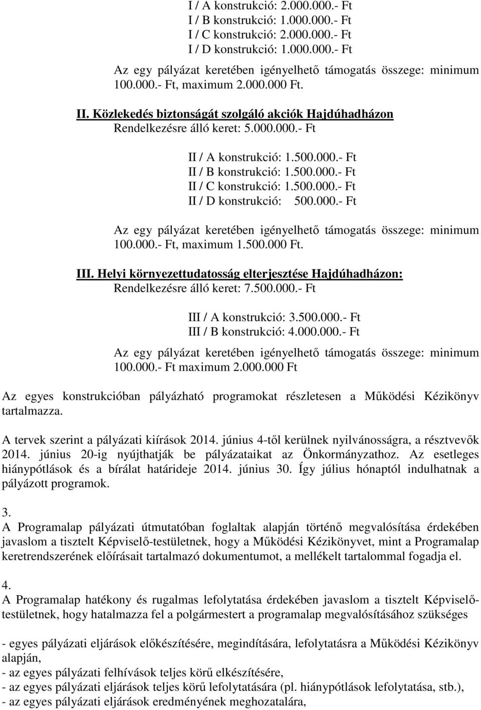 500.000.- Ft II / D konstrukció: 500.000.- Ft Az egy pályázat keretében igényelhető támogatás összege: minimum 100.000.- Ft, maximum 1.500.000 Ft. III.