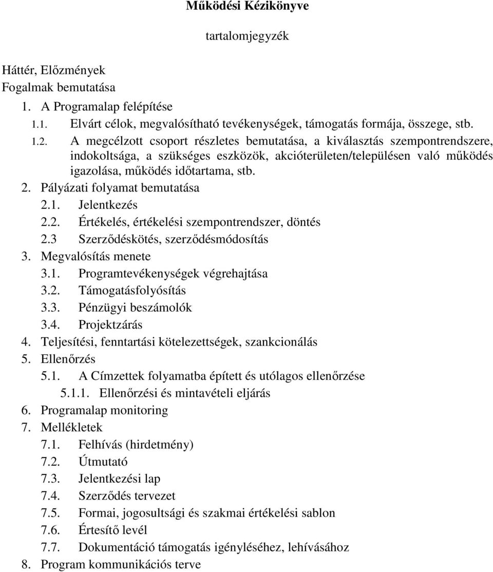 Pályázati folyamat bemutatása 2.1. Jelentkezés 2.2. Értékelés, értékelési szempontrendszer, döntés 2.3 Szerződéskötés, szerződésmódosítás 3. Megvalósítás menete 3.1. Programtevékenységek végrehajtása 3.