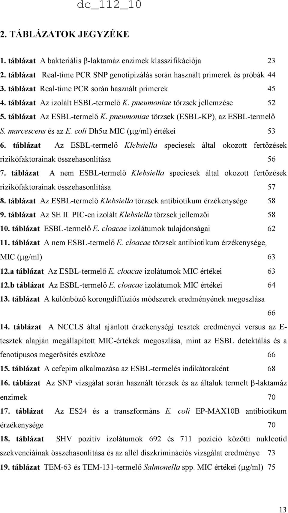 pneumoniae törzsek (ESBL-KP), az ESBL-termelı S. marcescens és az E. coli Dh5α MIC (µg/ml) értékei 53 6.