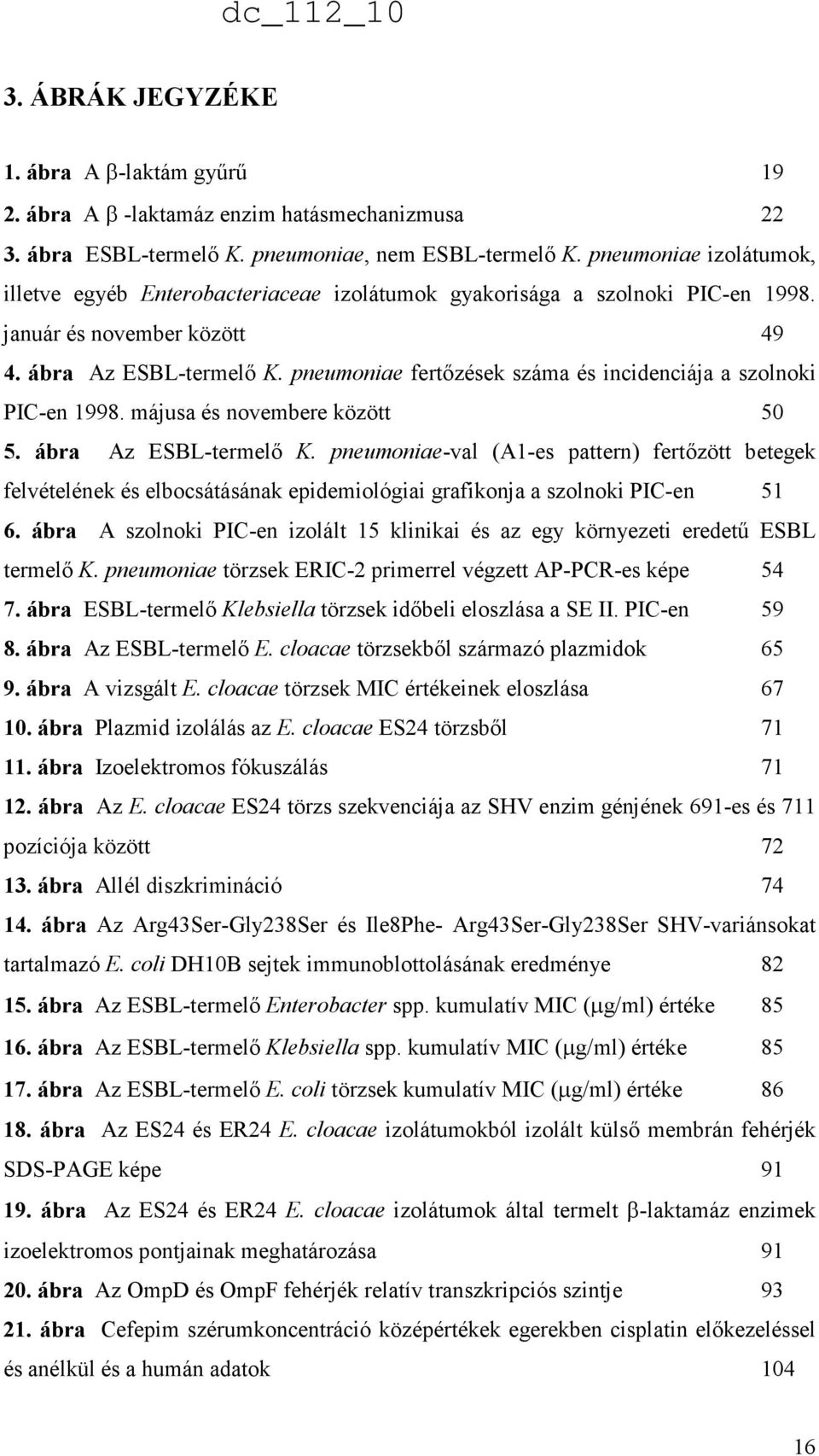 pneumoniae fertızések száma és incidenciája a szolnoki PIC-en 1998. májusa és novembere között 50 5. ábra Az ESBL-termelı K.