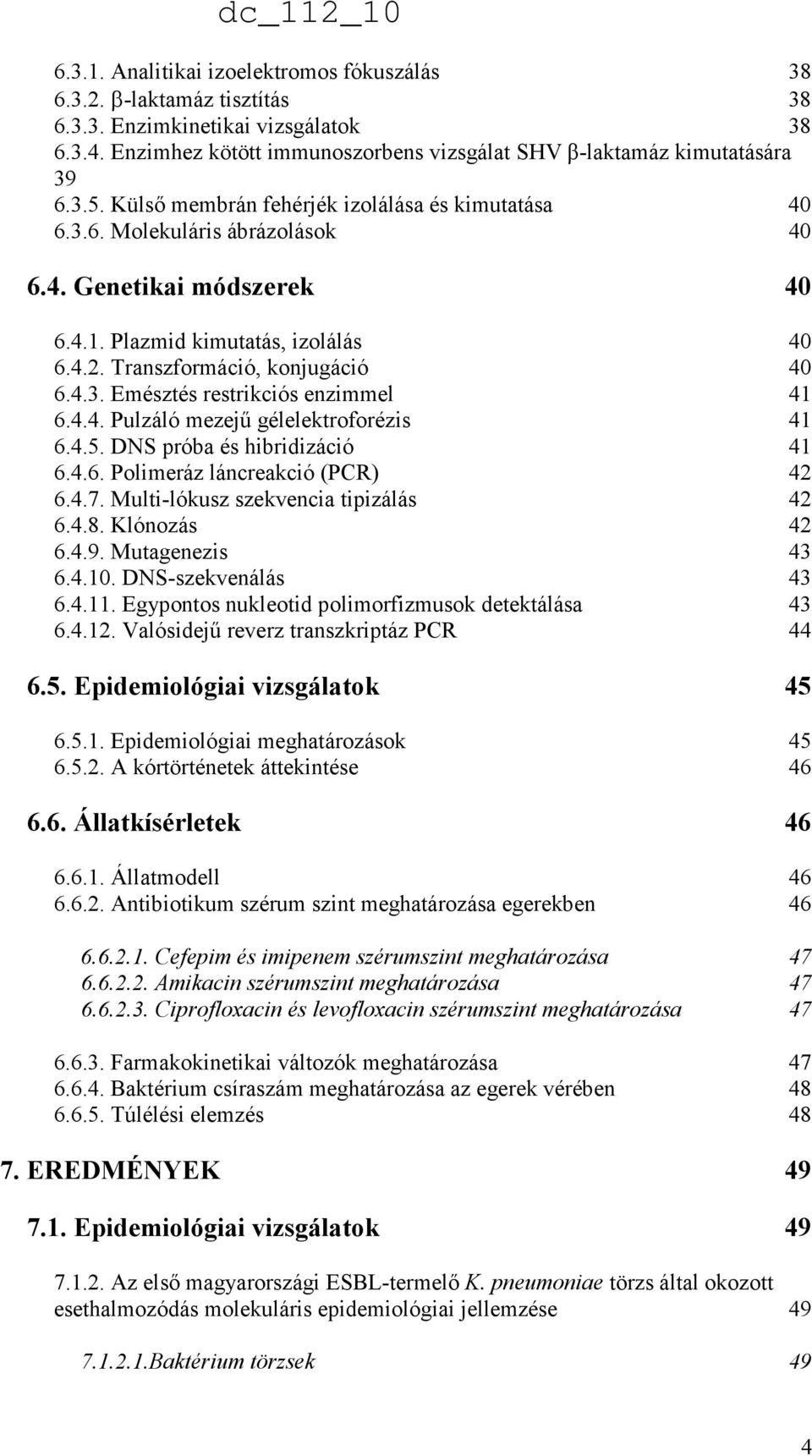 4.4. Pulzáló mezejő gélelektroforézis 41 6.4.5. DNS próba és hibridizáció 41 6.4.6. Polimeráz láncreakció (PCR) 42 6.4.7. Multi-lókusz szekvencia tipizálás 42 6.4.8. Klónozás 42 6.4.9.