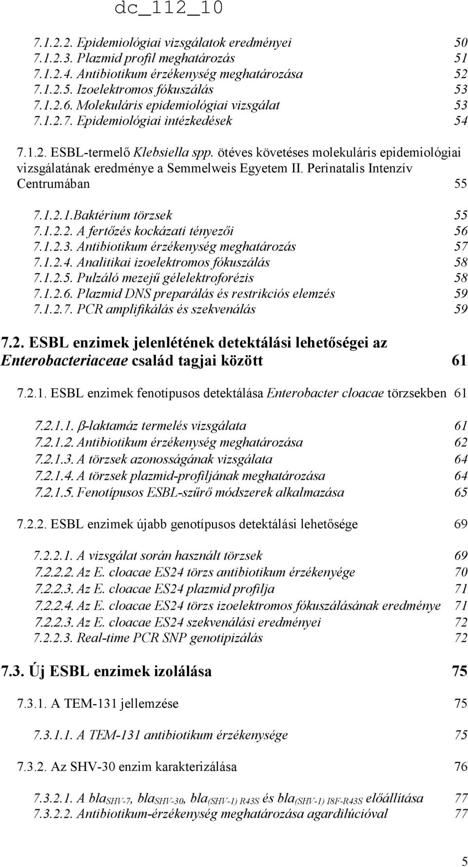 ötéves követéses molekuláris epidemiológiai vizsgálatának eredménye a Semmelweis Egyetem II. Perinatalis Intenzív Centrumában 55 7.1.2.1.Baktérium törzsek 55 7.1.2.2. A fertızés kockázati tényezıi 56 7.