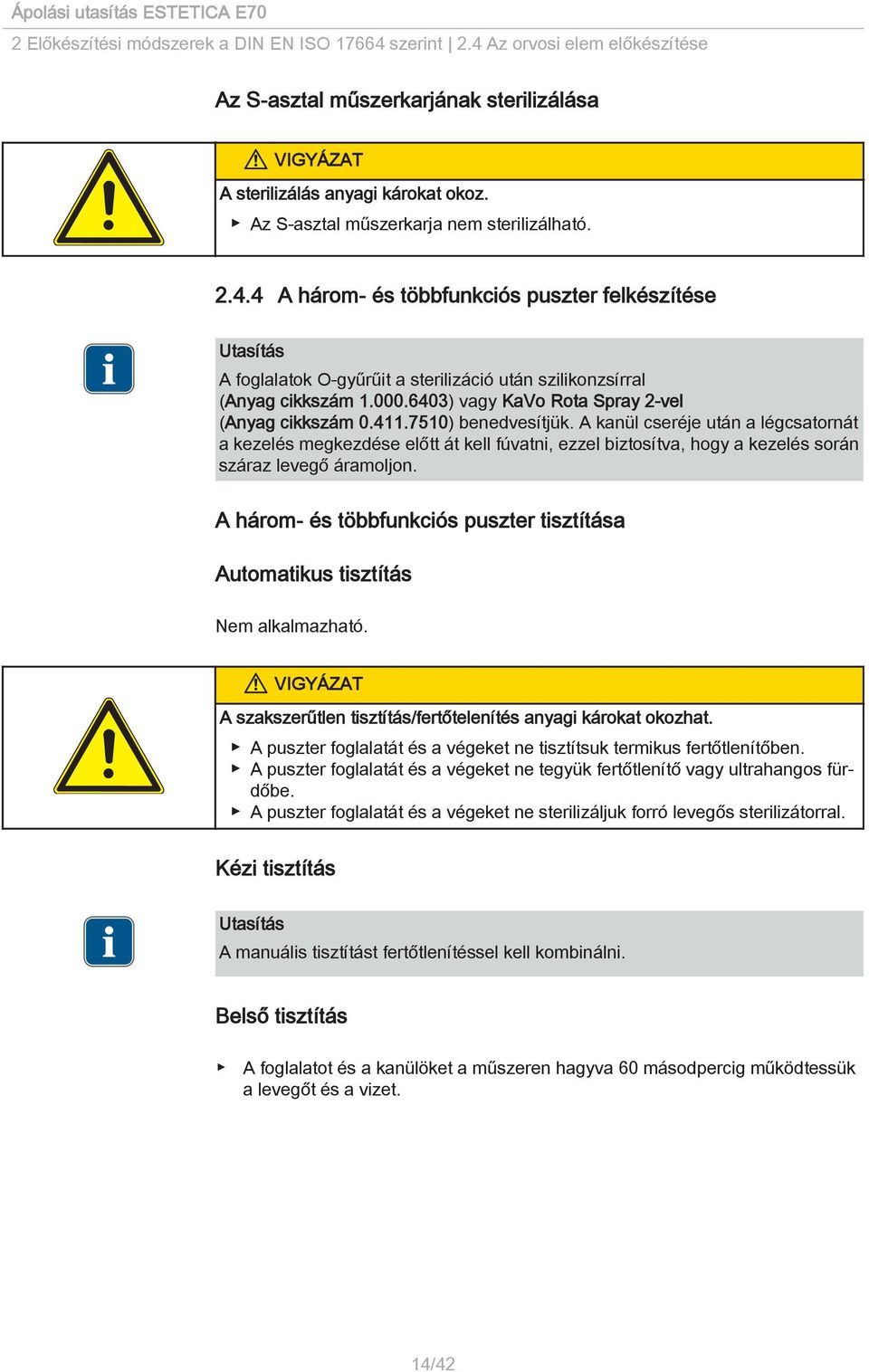 6403) vagy KaVo Rota Spray 2-vel (Anyag cikkszám 0.411.7510) benedvesítjük.