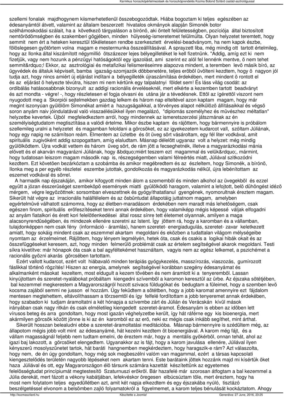 öntelt felületességben, pozíciója által biztosított nemtörõdömségben és szakemberi gõgjében, minden hülyeség-ismeretemet felülmúlta.