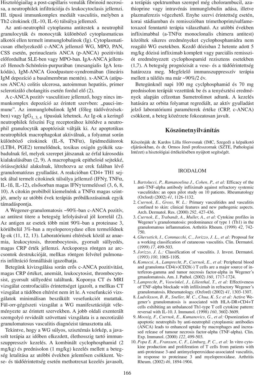 Az anti-neutrophil cytoplasma antitestek a neutrophil granulocyták és monocyták különbözô cytoplasmaticus alkotói ellen termelt immunglobulinok (Ig).