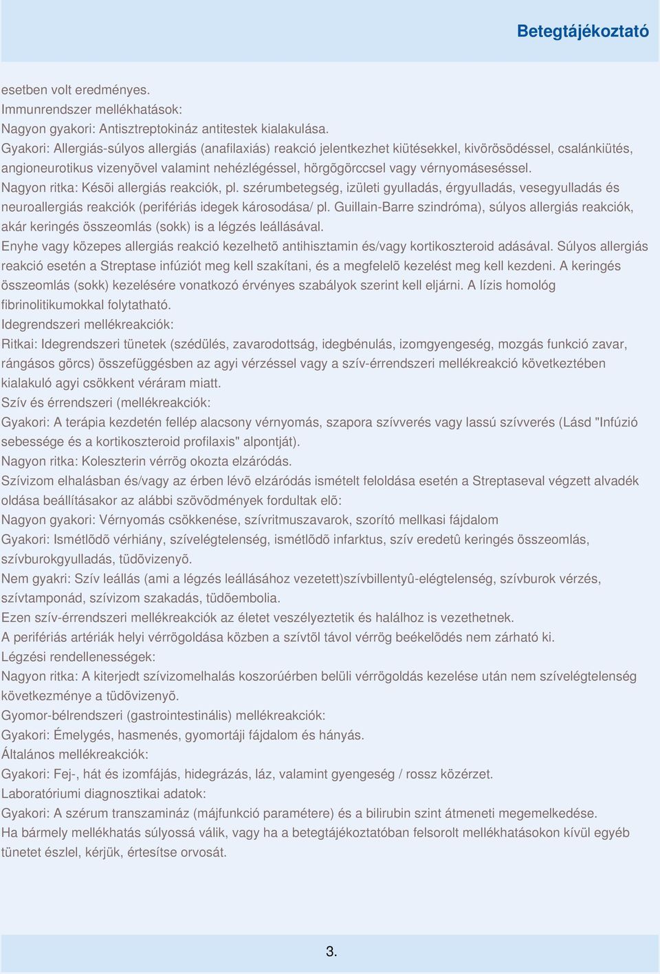 vérnyomáseséssel. Nagyon ritka: Késõi allergiás reakciók, pl. szérumbetegség, izületi gyulladás, érgyulladás, vesegyulladás és neuroallergiás reakciók (perifériás idegek károsodása/ pl.