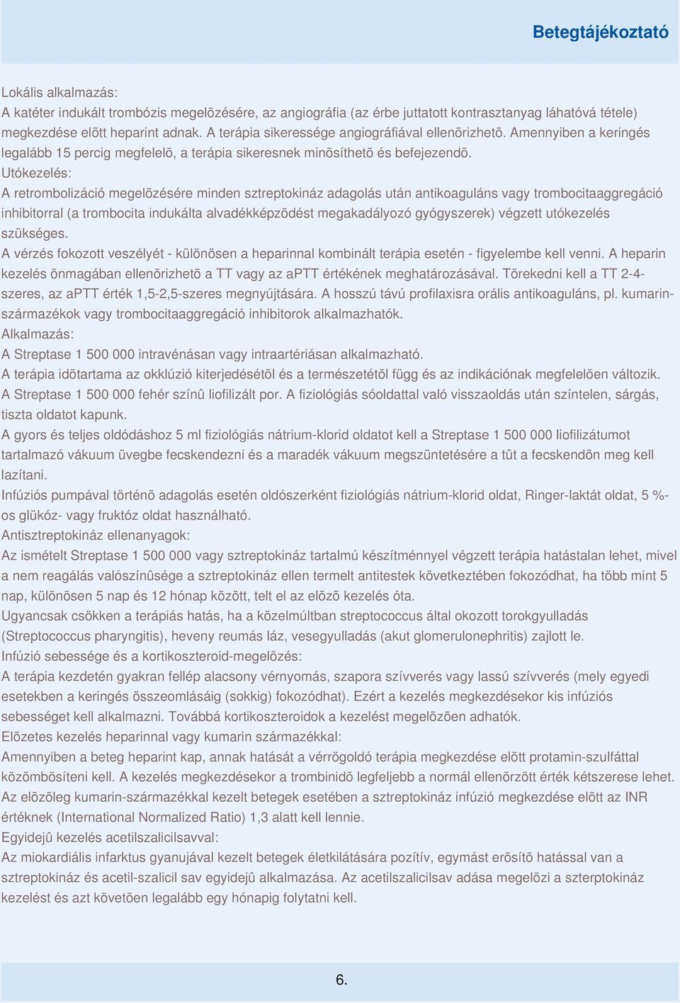 Utókezelés: A retrombolizáció megelõzésére minden sztreptokináz adagolás után antikoaguláns vagy trombocitaaggregáció inhibitorral (a trombocita indukálta alvadékképzõdést megakadályozó gyógyszerek)