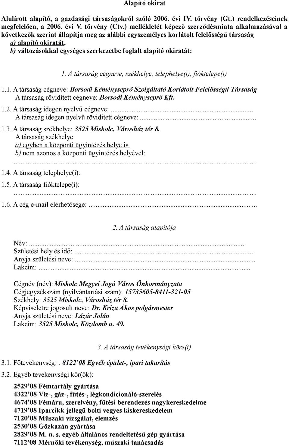 foglalt alapító okiratát: 1. A társaság cégneve, székhelye, telephelye(i), fióktelepe(i) 1.1. A társaság cégneve: Borsodi Kéményseprő Szolgáltató Korlátolt Felelősségű Társaság A társaság rövidített cégneve: Borsodi Kéményseprő Kft.