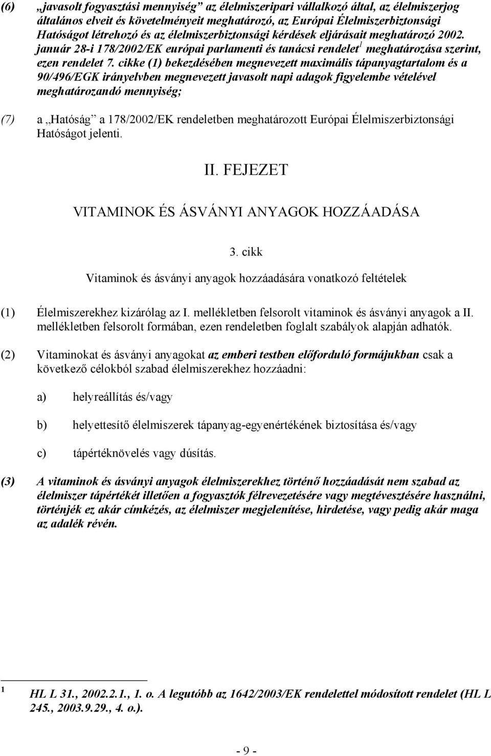 cikke (1) bekezdésében megnevezett maximális tápanyagtartalom és a 90/496/EGK irányelvben megnevezett javasolt napi adagok figyelembe vételével meghatározandó mennyiség; (7) a Hatóság a 178/2002/EK