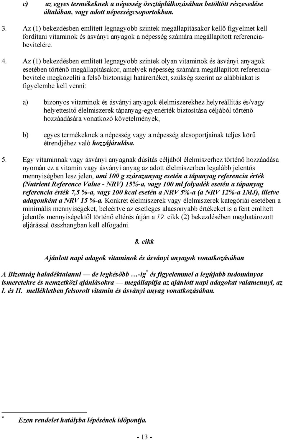 Az (1) bekezdésben említett legnagyobb szintek olyan vitaminok és ásványi anyagok esetében történı megállapításakor, amelyek népesség számára megállapított referenciabevitele megközelíti a felsı