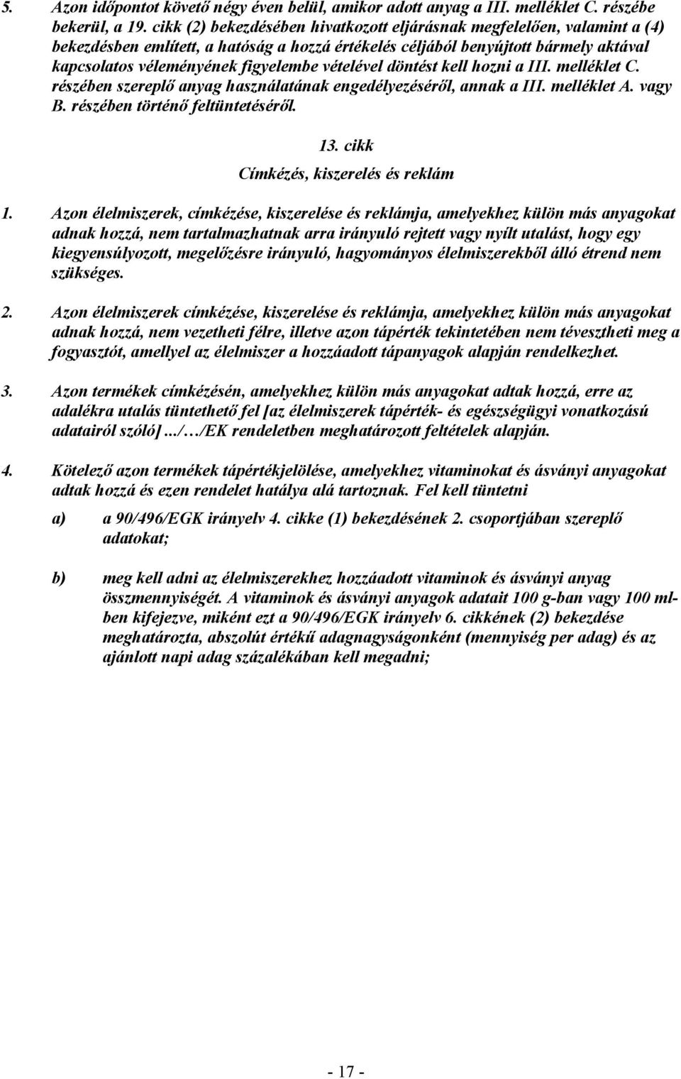 vételével döntést kell hozni a III. melléklet C. részében szereplı anyag használatának engedélyezésérıl, annak a III. melléklet A. vagy B. részében történı feltüntetésérıl. 13.