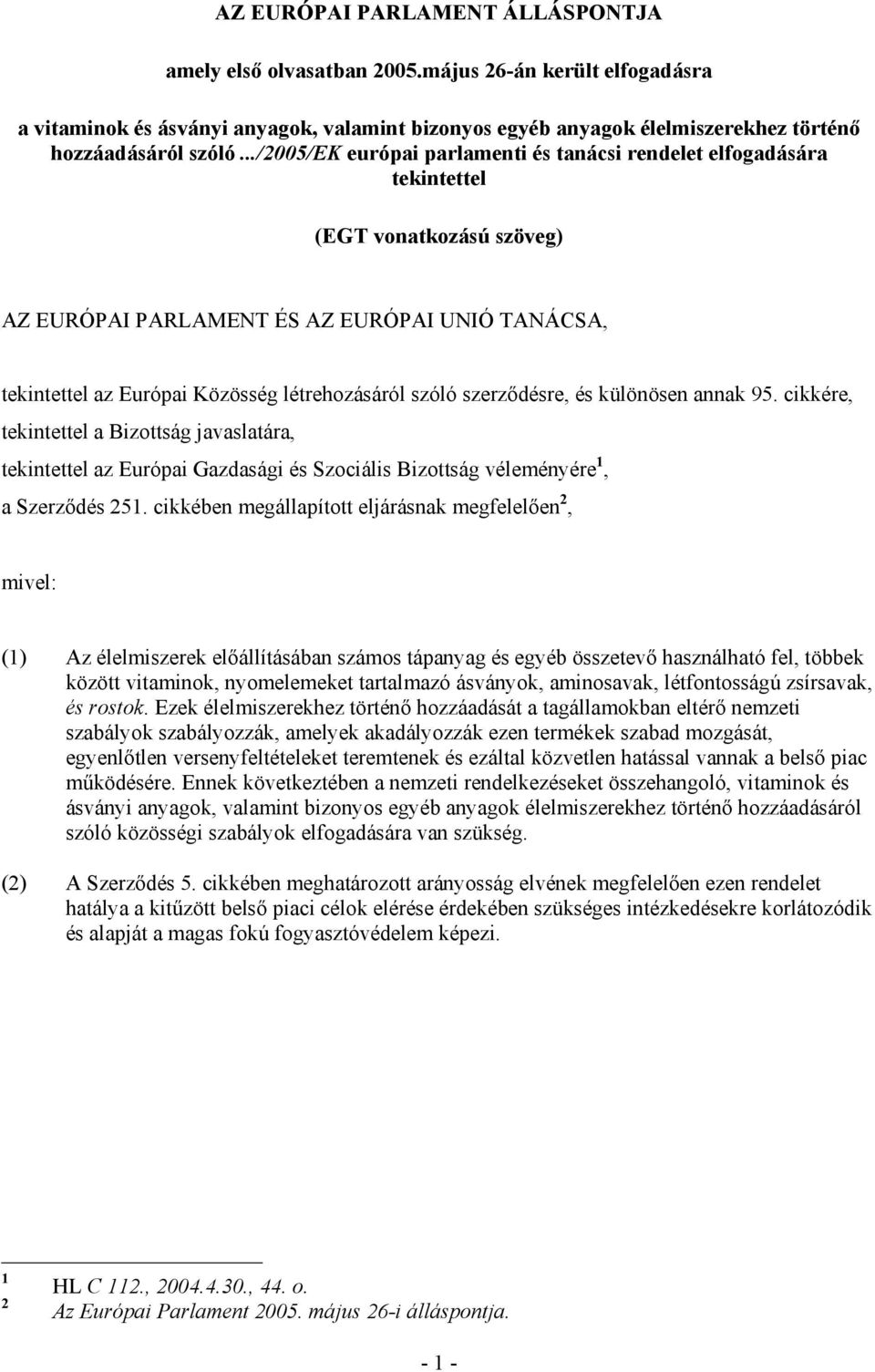 szóló szerzıdésre, és különösen annak 95. cikkére, tekintettel a Bizottság javaslatára, tekintettel az Európai Gazdasági és Szociális Bizottság véleményére 1, a Szerzıdés 251.