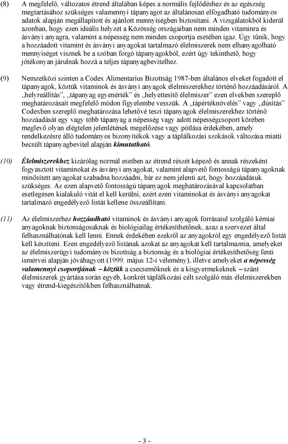 A vizsgálatokból kiderül azonban, hogy ezen ideális helyzet a Közösség országaiban nem minden vitaminra és ásványi anyagra, valamint a népesség nem minden csoportja esetében igaz.