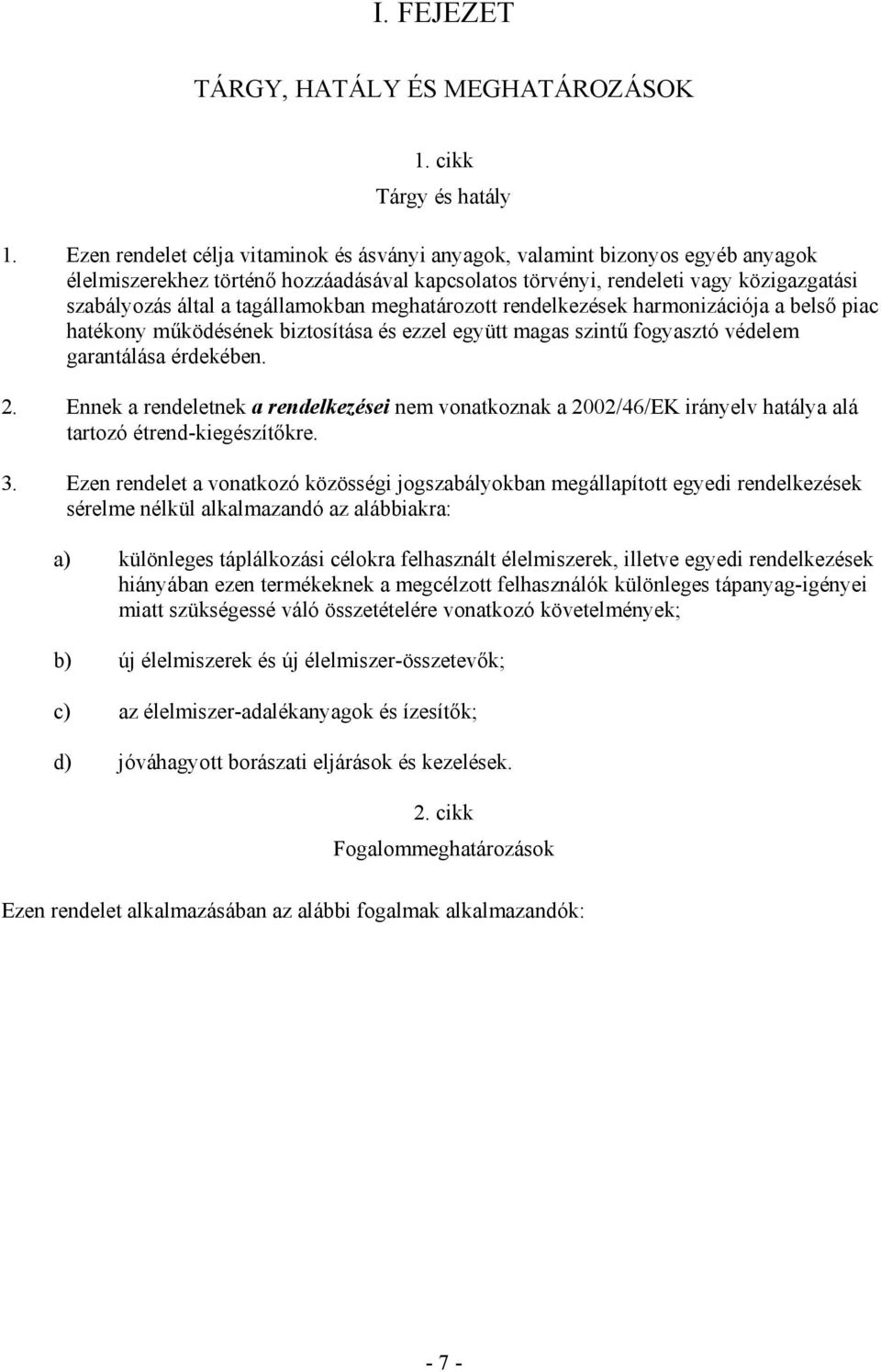 tagállamokban meghatározott rendelkezések harmonizációja a belsı piac hatékony mőködésének biztosítása és ezzel együtt magas szintő fogyasztó védelem garantálása érdekében. 2.