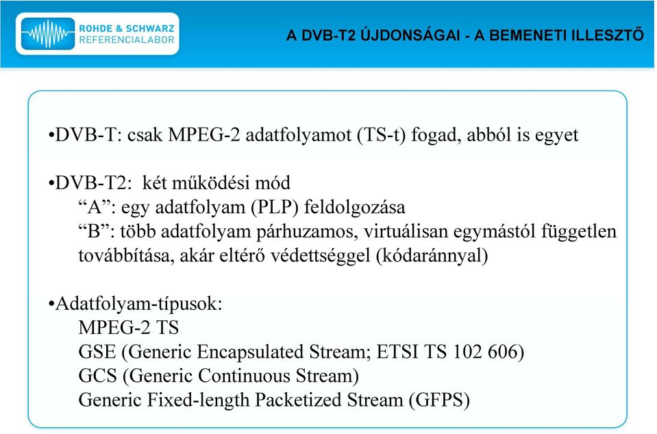 egymástól független továbbítása, akár eltérő védettséggel (kódaránnyal) Adatfolyam-típusok: MPEG-2 TS GSE