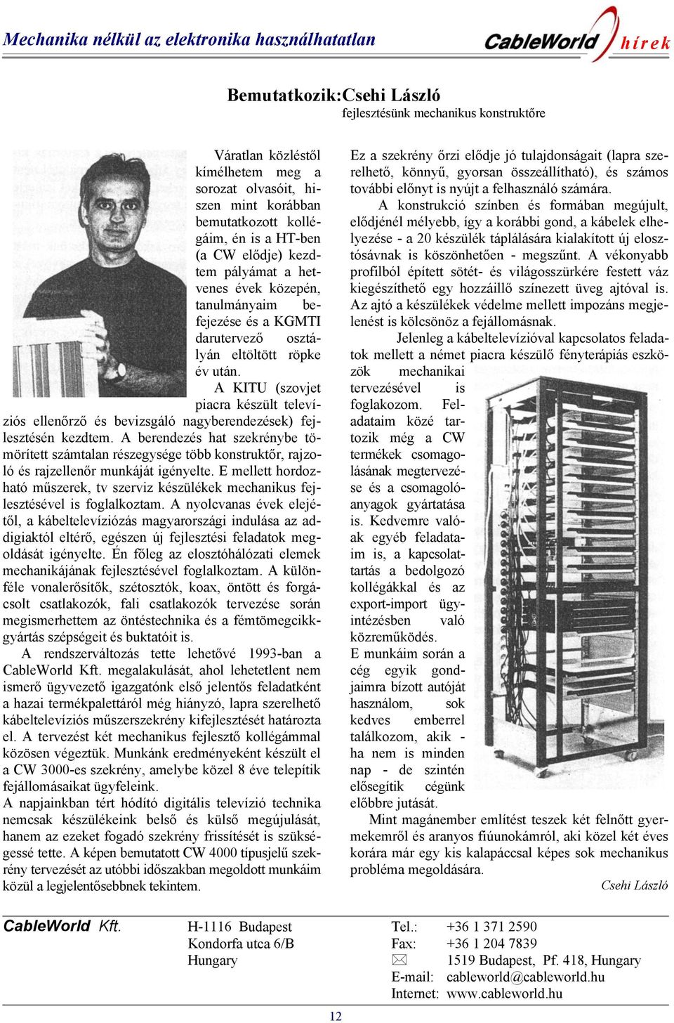 A KITU (szovjet piacra készült televíziós ellenőrző és bevizsgáló nagyberendezések) fejlesztésén kezdtem.