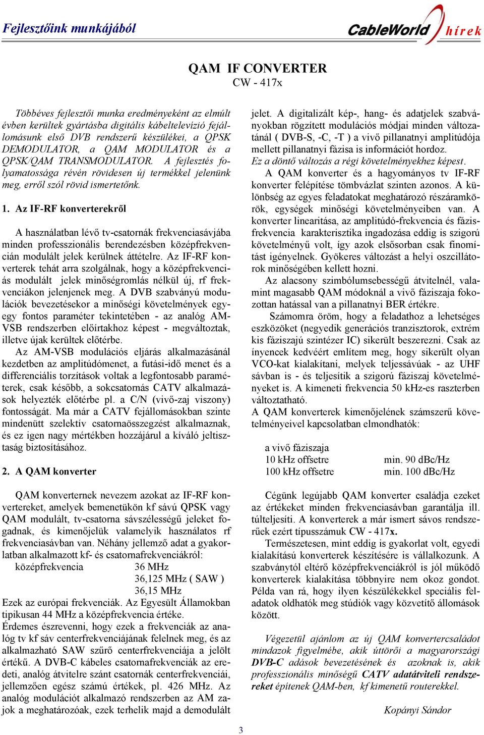 Az IF-RF konverterekről A használatban lévő tv-csatornák frekvenciasávjába minden professzionális berendezésben középfrekvencián modulált jelek kerülnek áttételre.