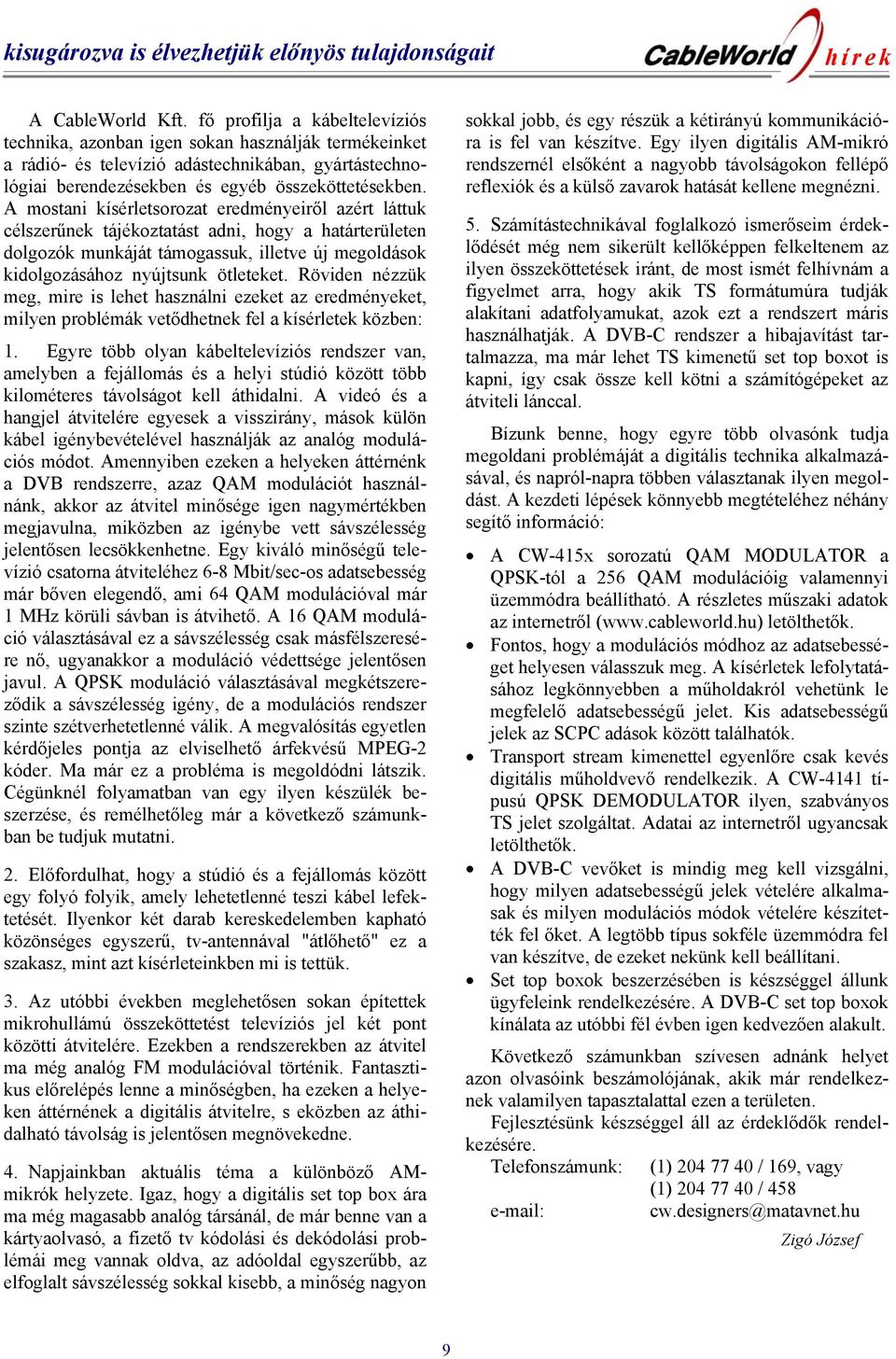 A mostani kísérletsorozat eredményeiről azért láttuk célszerűnek tájékoztatást adni, hogy a határterületen dolgozók munkáját támogassuk, illetve új megoldások kidolgozásához nyújtsunk ötleteket.