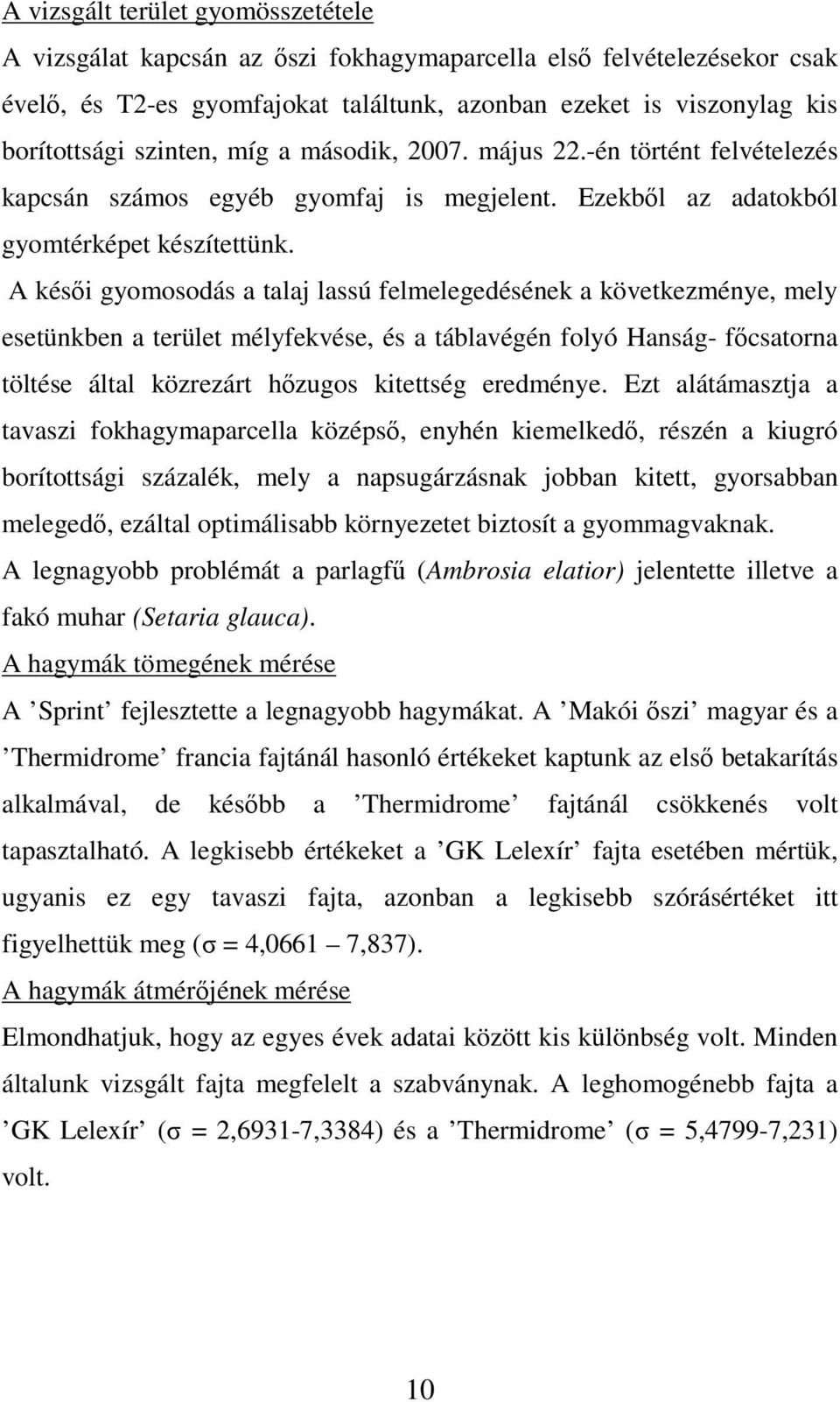 A késıi gyomosodás a talaj lassú felmelegedésének a következménye, mely esetünkben a terület mélyfekvése, és a táblavégén folyó Hanság- fıcsatorna töltése által közrezárt hızugos kitettség eredménye.