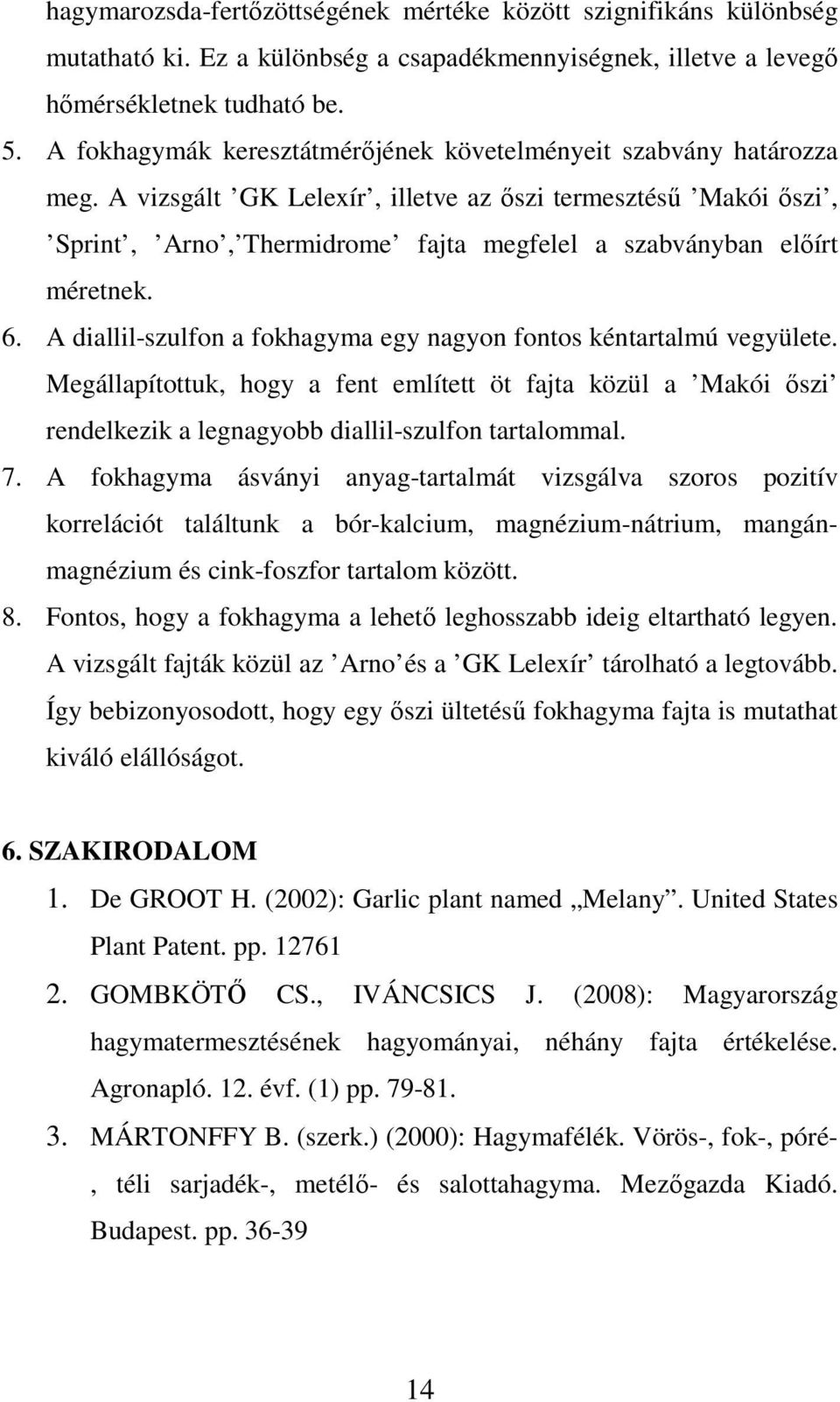 A vizsgált GK Lelexír, illetve az ıszi termesztéső Makói ıszi, Sprint, Arno, Thermidrome fajta megfelel a szabványban elıírt méretnek. 6.