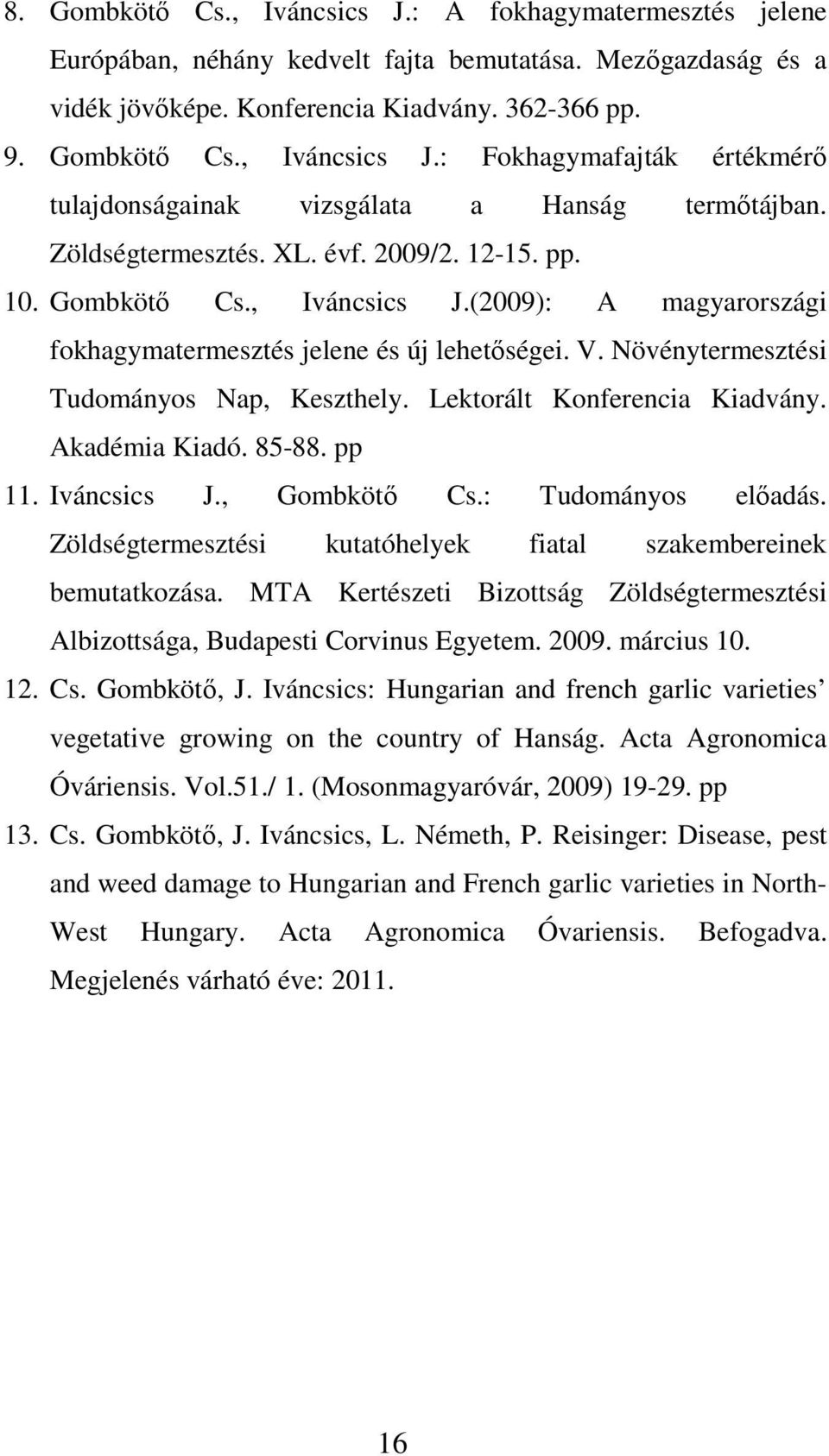 Lektorált Konferencia Kiadvány. Akadémia Kiadó. 85-88. pp 11. Iváncsics J., Gombkötı Cs.: Tudományos elıadás. Zöldségtermesztési kutatóhelyek fiatal szakembereinek bemutatkozása.