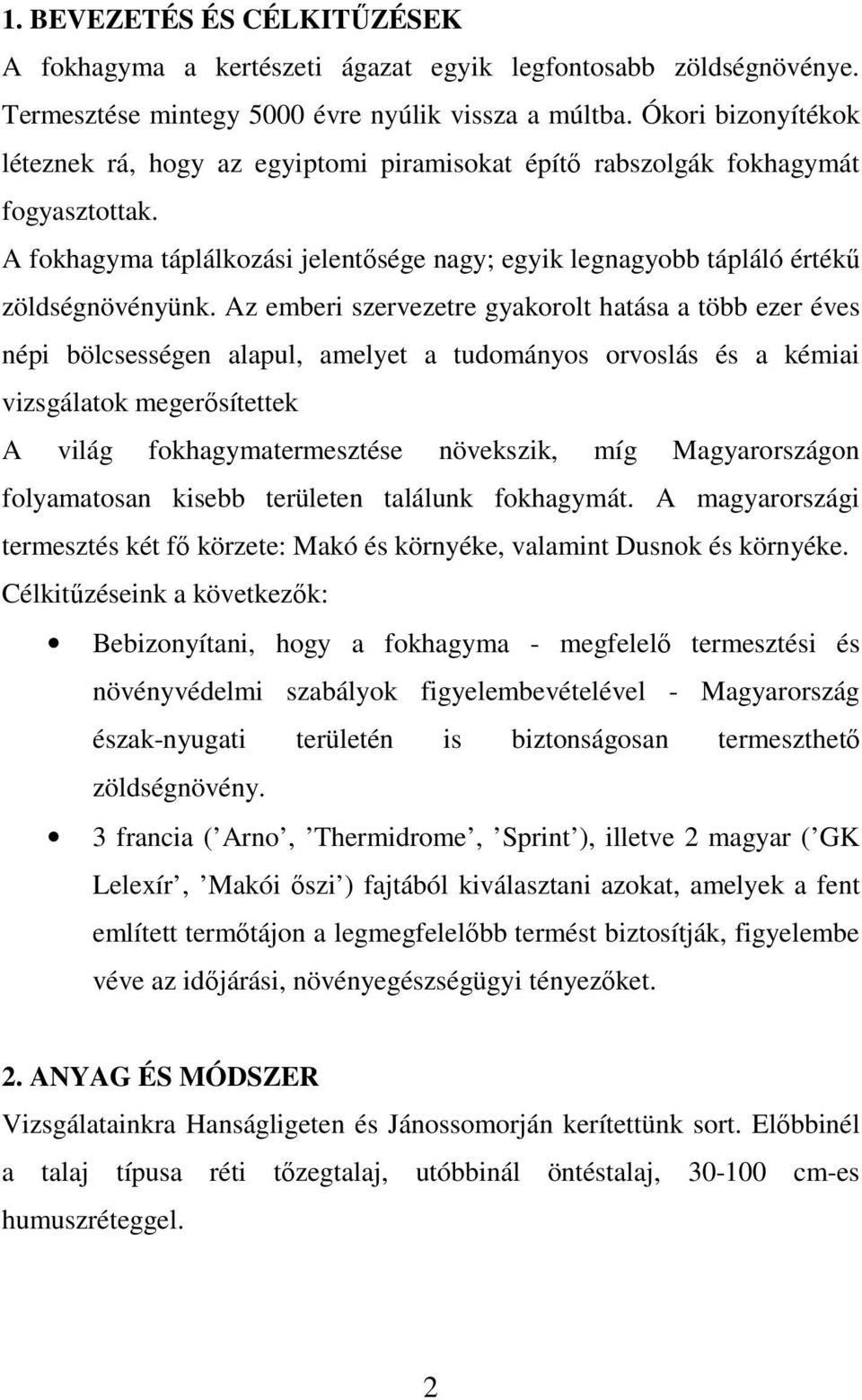 Az emberi szervezetre gyakorolt hatása a több ezer éves népi bölcsességen alapul, amelyet a tudományos orvoslás és a kémiai vizsgálatok megerısítettek A világ fokhagymatermesztése növekszik, míg