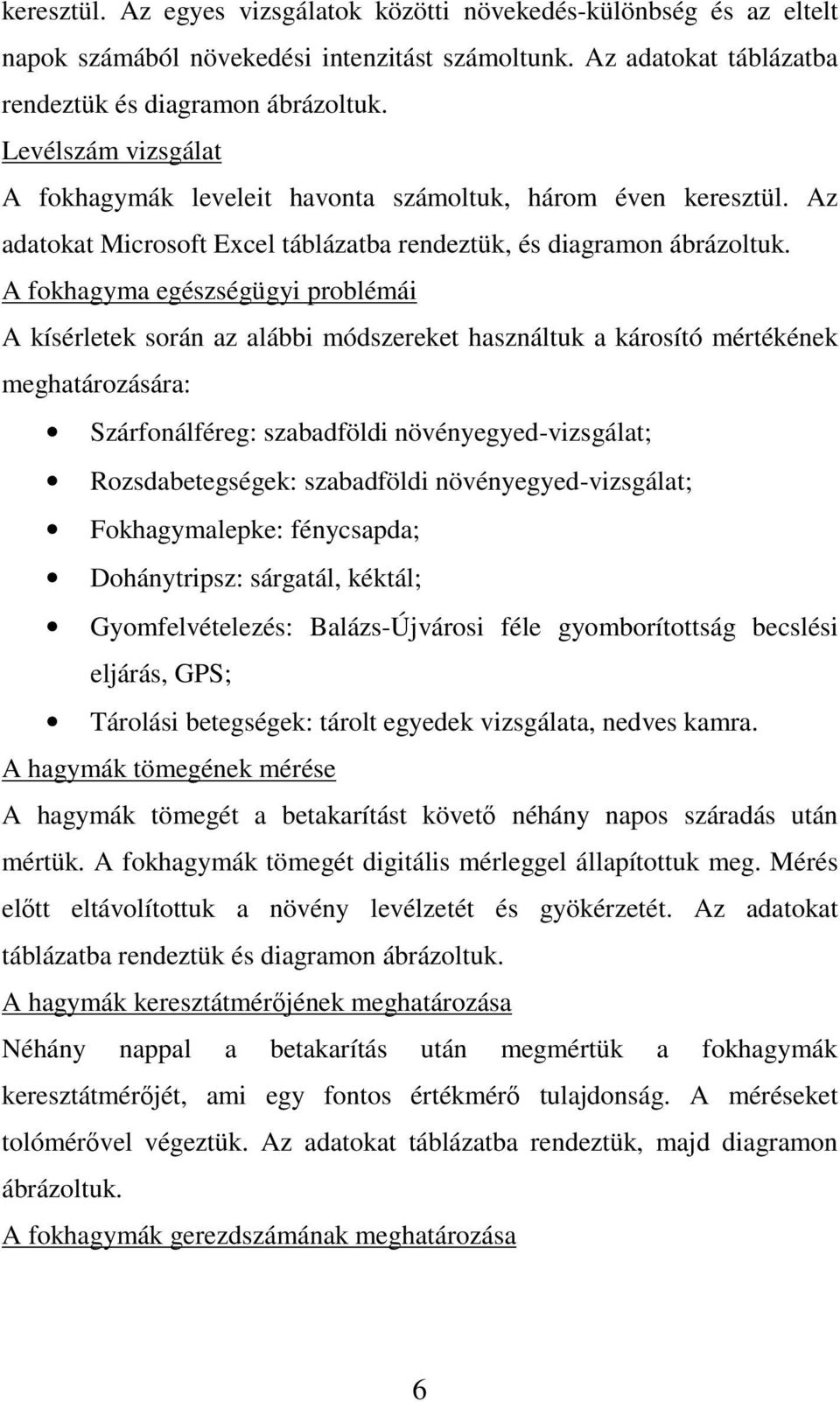 A fokhagyma egészségügyi problémái A kísérletek során az alábbi módszereket használtuk a károsító mértékének meghatározására: Szárfonálféreg: szabadföldi növényegyed-vizsgálat; Rozsdabetegségek: