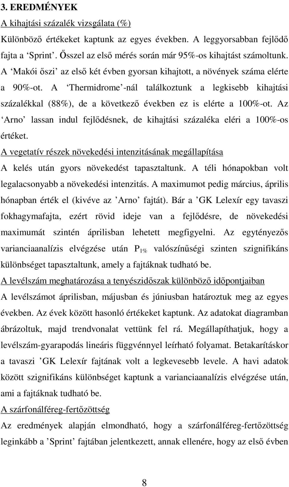 A Thermidrome -nál találkoztunk a legkisebb kihajtási százalékkal (88%), de a következı években ez is elérte a 100%-ot.