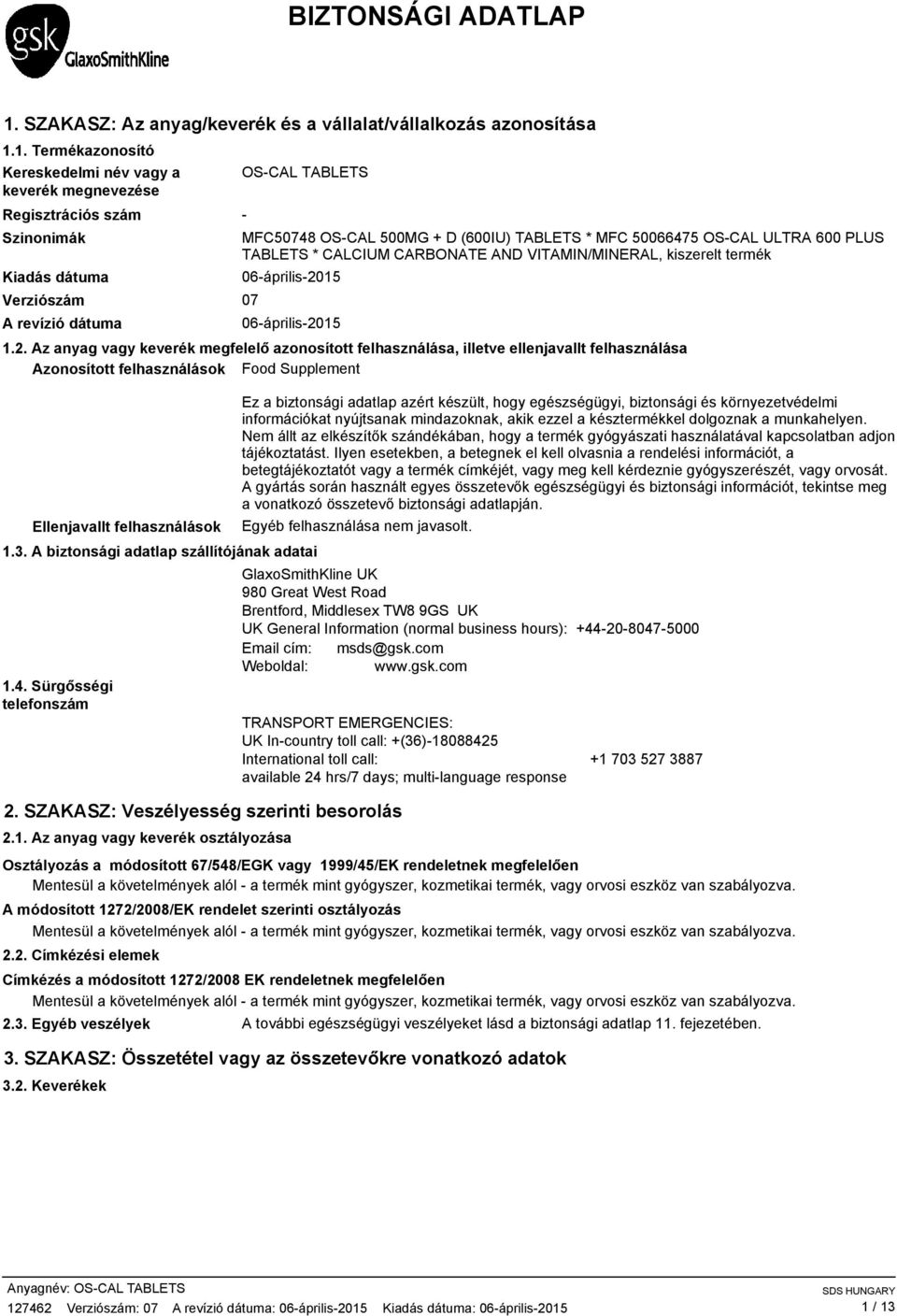 1. Termékazonosító Kereskedelmi név vagy a keverék megnevezése Regisztrációs szám Szinonimák Kiadás dátuma Verziószám 07 A revízió dátuma OSCAL TABLETS MFC50748 OSCAL 500MG + D (600IU) TABLETS * MFC