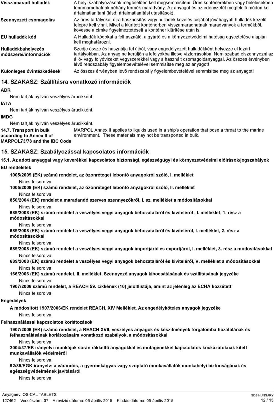 Az üres tartályokat újra hasznosítás vagy hulladék kezelés céljából jóváhagyott hulladék kezelő telepre kell vinni.