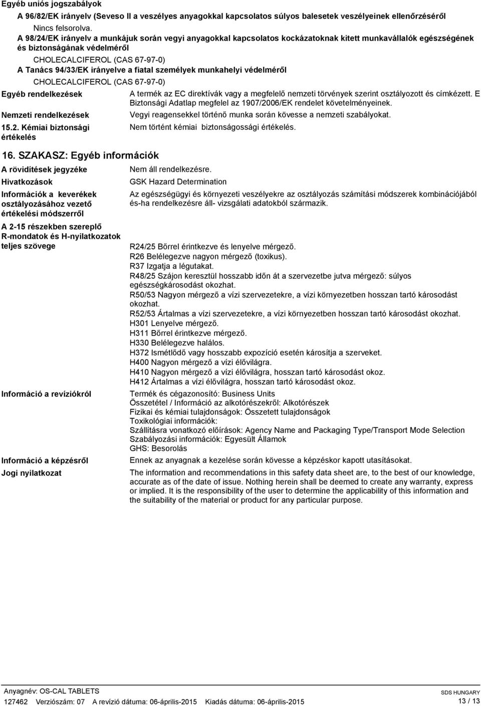 CHOLECALCIFEROL (CAS 67970) Egyéb rendelkezések Nemzeti rendelkezések 15.2. Kémiai biztonsági értékelés 16.