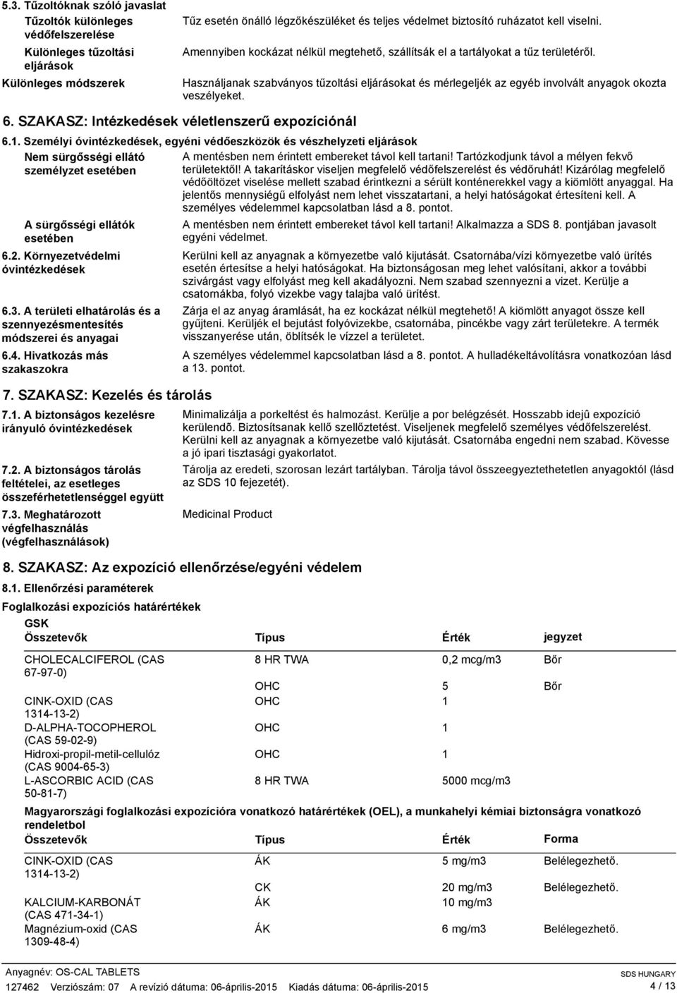 Használjanak szabványos tűzoltási eljárásokat és mérlegeljék az egyéb involvált anyagok okozta veszélyeket. 6. SZAKASZ: Intézkedések véletlenszerű expozíciónál 6.1.