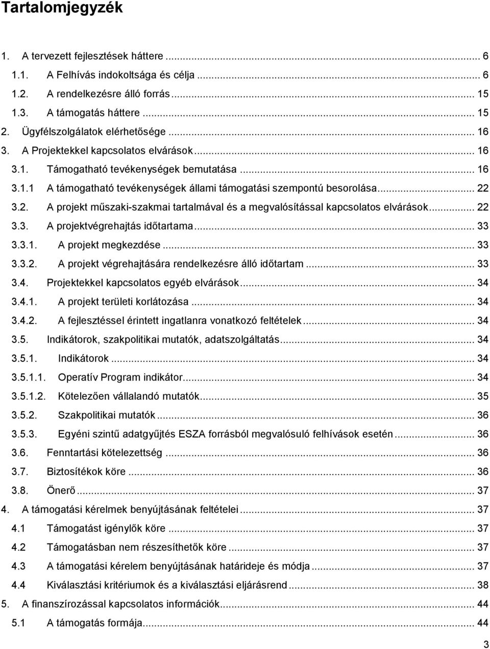 .. 22 3.2. A projekt műszaki-szakmai tartalmával és a megvalósítással kapcsolatos elvárások... 22 3.3. A projektvégrehajtás időtartama... 33 3.3.1. A projekt megkezdése... 33 3.3.2. A projekt végrehajtására rendelkezésre álló időtartam.