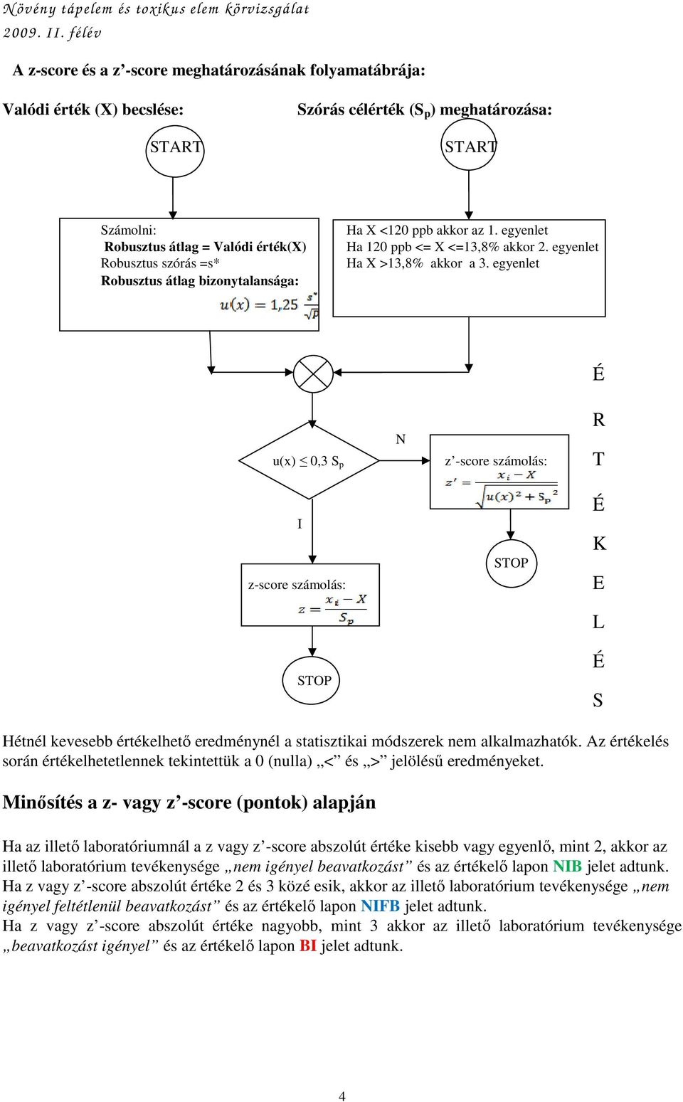 egyenlet N u(x) 0,3 S p z -score számolás: T É R z-score számolás: I STOP STOP É K E L É S Hétnél kevesebb értékelhetı eredménynél a statisztikai módszerek nem alkalmazhatók.