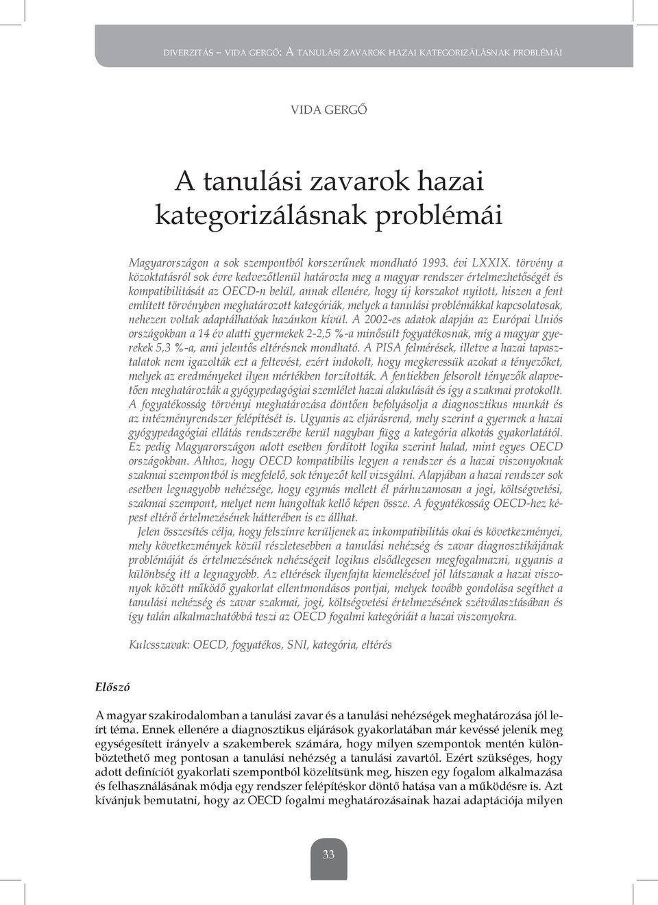 törvény a közoktatásról sok évre kedvezőtlenül határozta meg a magyar rendszer értelmezhetőségét és kompatibilitását az OECD-n belül, annak ellenére, hogy új korszakot nyitott, hiszen a fent említett